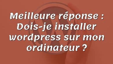 Meilleure réponse : Dois-je installer wordpress sur mon ordinateur ?